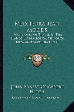 portada mediterranean moods: footnotes of travel in the islands of mallorca, menorca, ibiza and sardinia (1911)