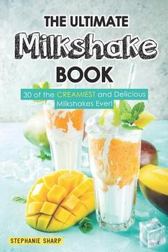 portada The Ultimate Milkshake Book: 30 of the Creamiest and Delicious Milkshakes Ever! (in English)