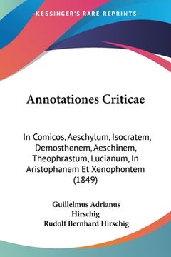 portada Annotationes Criticae: In Comicos, Aeschylum, Isocratem, Demosthenem, Aeschinem, Theophrastum, Lucianum, In Aristophanem Et Xenophontem (1849 (in Latin)