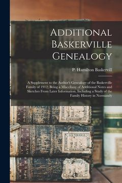 portada Additional Baskerville Genealogy: a Supplement to the Author's Genealogy of the Baskerville Family of 1912; Being a Miscellany of Additional Notes and