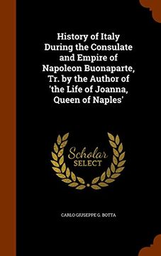 portada History of Italy During the Consulate and Empire of Napoleon Buonaparte, Tr. by the Author of 'the Life of Joanna, Queen of Naples'