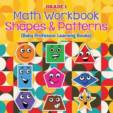 portada Grade 1 Math Workbook: Shapes & Patterns (Baby Professor Learning Books) (en Inglés)
