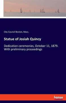 portada Statue of Josiah Quincy: Dedication ceremonies, October 11, 1879. With preliminary proceedings