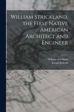 portada William Strickland, the First Native American Architect and Engineer (in English)