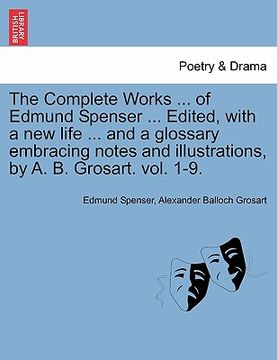 portada the complete works ... of edmund spenser ... edited, with a new life ... and a glossary embracing notes and illustrations, by a. b. grosart. vol. 1-9.