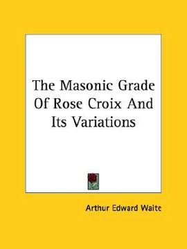 portada the masonic grade of rose croix and its variations (in English)