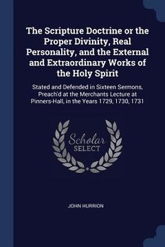 portada The Scripture Doctrine or the Proper Divinity, Real Personality, and the External and Extraordinary Works of the Holy Spirit: Stated and Defended in S (en Inglés)
