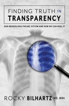 portada Finding Truth in Transparency: Our Broken Healthcare System and How We Can Heal It (en Inglés)