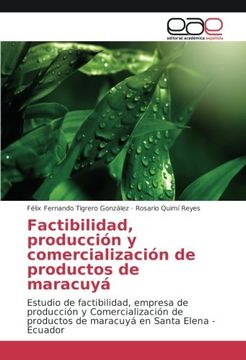 portada Factibilidad, Producción y Comercialización de Productos de Maracuyá: Estudio de Factibilidad, Empresa de Producción y Comercialización de Productos de Maracuyá en Santa Elena - Ecuador (in Spanish)