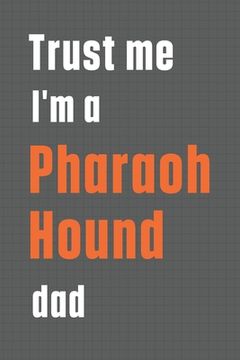 portada Trust me I'm a Pharaoh Hound dad: For Pharaoh Hound Dog Dad (en Inglés)