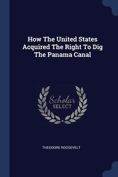 portada How The United States Acquired The Right To Dig The Panama Canal (en Inglés)