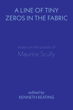 portada A Line of Tiny Zeros in the Fabric: Essays on the Poetry of Maurice Scully (in English)