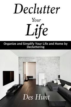 portada Declutter Your Life: Organize and Simplify Your Life and Home by Decluttering (en Inglés)