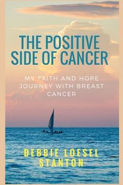 portada The Positive Side of Cancer: My faith and hope journey with breast cancer (en Inglés)