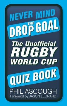 portada Never Mind the Drop Goal: The Unofficial Rugby World Cup Quiz Book