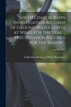 portada South Coastal Basin Investigation Records of Ground Water Levels at Wells for the Year ... Precipitation Records for the Season ..; no.39K 1942 (en Inglés)