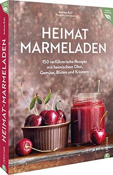 portada Heimat-Marmeladen 150 Verführerische Rezepte mit Heimischem Obst, Gemüse, Blüten und Kräutern (en Alemán)