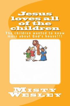 portada Jesus loves all of the children: The children wanted to know more about God's house!!! (in English)