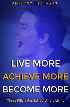 portada Live More. Achieve More. Become More.: Three Pillars For Extraordinary Living (en Inglés)