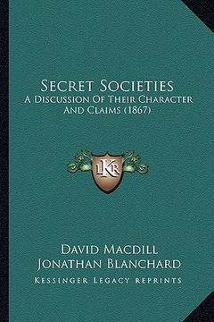 portada secret societies: a discussion of their character and claims (1867) a discussion of their character and claims (1867) (in English)