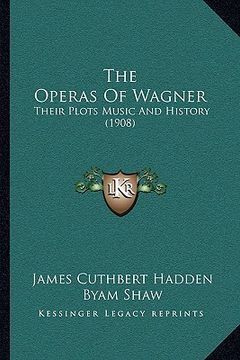 portada the operas of wagner: their plots music and history (1908) (en Inglés)