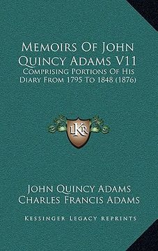 portada memoirs of john quincy adams v11: comprising portions of his diary from 1795 to 1848 (1876) (en Inglés)