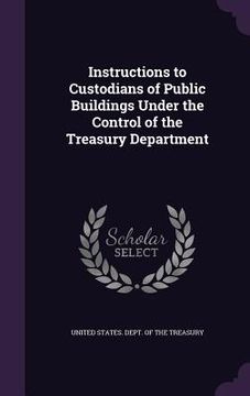 portada Instructions to Custodians of Public Buildings Under the Control of the Treasury Department