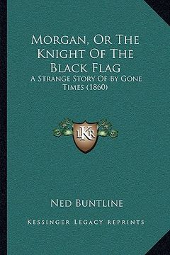 portada morgan, or the knight of the black flag: a strange story of by gone times (1860) (en Inglés)