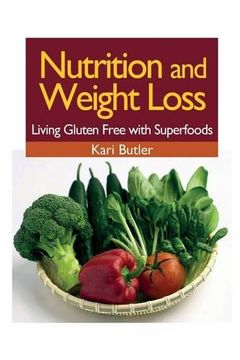 portada Nutrition and Weight Loss: Living Gluten Free with Superfoods
