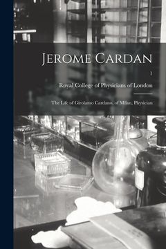 portada Jerome Cardan: the Life of Girolamo Cardano, of Milan, Physician; 1 (en Inglés)