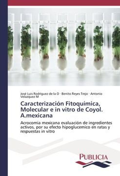 portada Caracterización Fitoquímica, Molecular e in vitro de Coyol. A.mexicana: Acrocomia mexicana evaluación de ingredientes activos, por su efecto hipoglucemico en ratas y respuestas in vitro