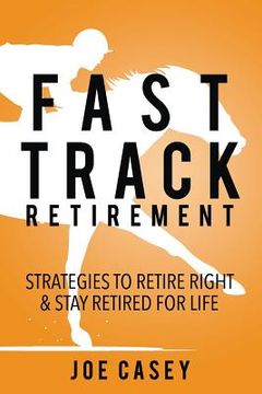 portada Fast Track Retirement: Strategies To Retire Right & Stay Retired For Life (en Inglés)