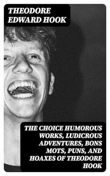 portada The Choice Humorous Works, Ludicrous Adventures, Bons Mots, Puns, and Hoaxes of Theodore Hook (en Inglés)