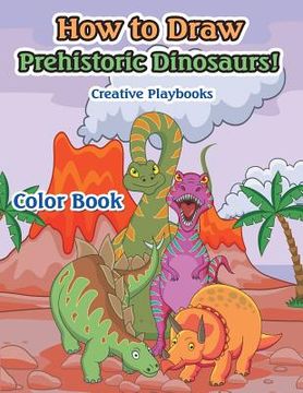portada How to Draw Prehistoric Dinosaurs! Color Book (en Inglés)