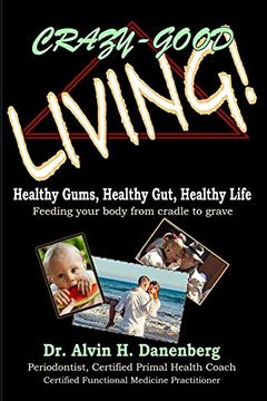 portada Crazy-Good Living: Healthy Gums, Healthy Gut, Healthy Life (en Inglés)