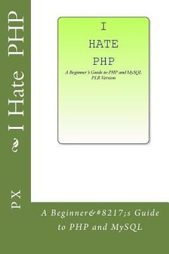portada I Hate PHP: A Beginner's Guide to PHP and MySQL PLR Version (en Inglés)