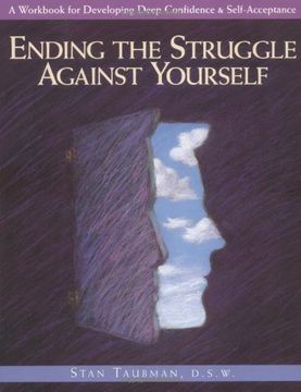 portada Ending the Struggle Against Yourself: A Workbook for Developing Deep Confidence and Self-Acceptance (Inner Workbooks s. ) (in English)