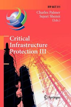 portada critical infrastructure protection iii: third ifip wg 11.10 international conference, hanover, new hampshire, usa, march 23-25, 2009, revised selected