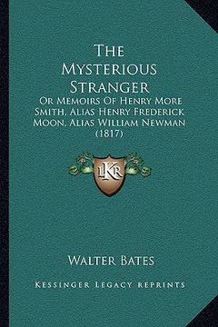 portada the mysterious stranger: or memoirs of henry more smith, alias henry frederick moon, alias william newman (1817)