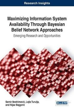 portada Maximizing Information System Availability Through Bayesian Belief Network Approaches: Emerging Research and Opportunities (Advances in Business Information Systems and Analytics)