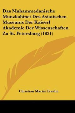 portada Das Muhammedanische Munzkabinet Des Asiatischen Museums Der Kaiserl Akademie Der Wissenschaften Zu St. Petersburg (1821) (en Alemán)