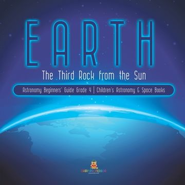 portada Earth: The Third Rock from the Sun Astronomy Beginners' Guide Grade 4 Children's Astronomy & Space Books (in English)