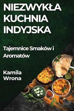 portada Niezwykla Kuchnia Indyjska: Tajemnice Smaków i Aromatów (in Polaco)