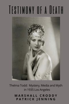 portada Testimony of a Death: Thelma Todd: Mystery, Media and Myth in 1935 Los Angeles (en Inglés)