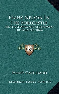 portada frank nelson in the forecastle: or the sportsman's club among the whalers (1876) (en Inglés)