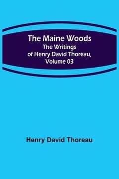 portada The Maine Woods; The Writings of Henry David Thoreau, Volume 03