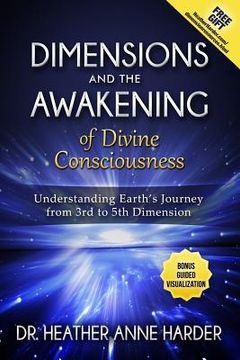 portada Dimensions & Awakenings of Divine Consciousness: Understanding Earth's Journey from 3rd to 5th Dimension (in English)