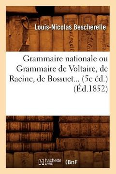 portada Grammaire Nationale Ou Grammaire de Voltaire, de Racine, de Bossuet (Éd.1852) (en Francés)