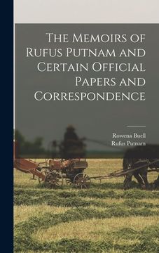 The Memoirs of Rufus Putnam and Certain Official Papers and Correspondence (en Inglés)