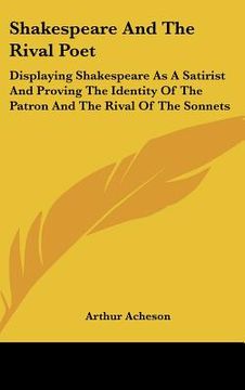 portada shakespeare and the rival poet: displaying shakespeare as a satirist and proving the identity of the patron and the rival of the sonnets (in English)